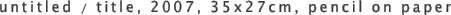 untitled / title, 2007, 35x27cm,
